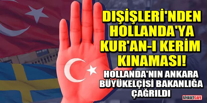 Dışişleri'nden Hollanda'ya Kur'an-ı Kerim kınaması! Hollanda'nın Ankara Büyükelçisi Bakanlığa çağrıldı