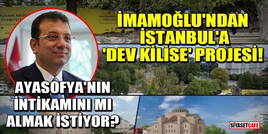 Ekrem İmamoğlu'ndan İstanbul'a 'dev kilise' projesi! Ayasofya Camii'nin intikamını mı almak istiyor?