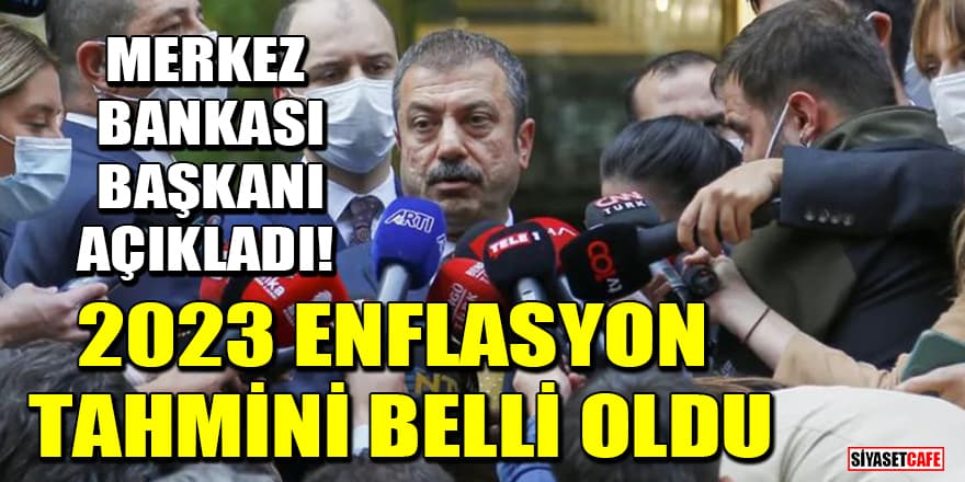 Merkez Bankası Başkanı Kavcıoğlu açıkladı! 2023 enflasyon tahmini belli oldu