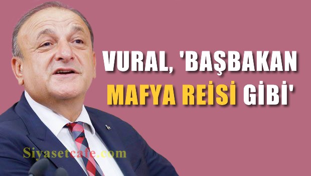 Vural 'Başbakan Mafya Reisi Gibi'