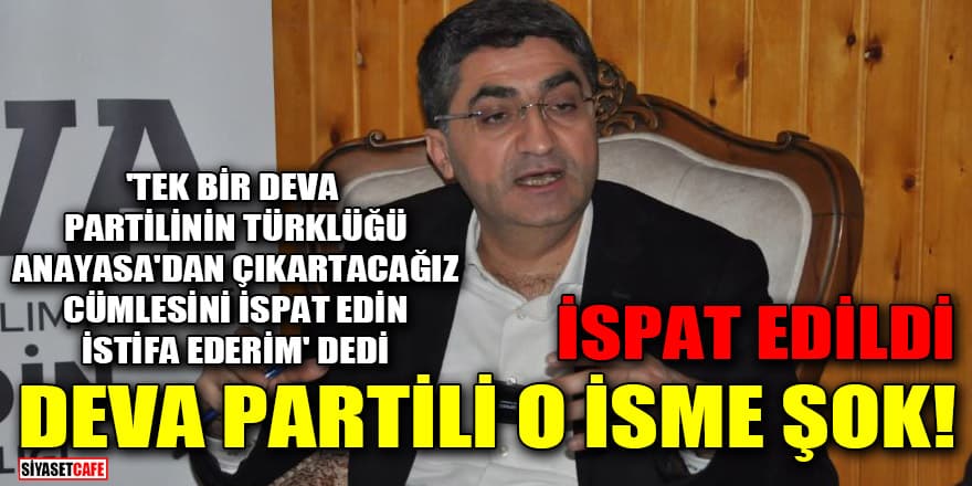 'Tek bir Deva Partilinin Türklüğü Anayasa'dan çıkartacağız cümlesini ispat edin istifa ederim' diyen DEVA Partili isme şok! İspat edildi