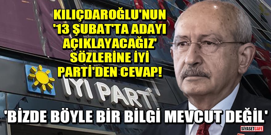 Kılıçdaroğlu'nun '13 Şubat'ta adayı açıklayacağız' sözlerine İYİ Parti'den cevap! 'Bizde böyle bir bilgi mevcut değil'