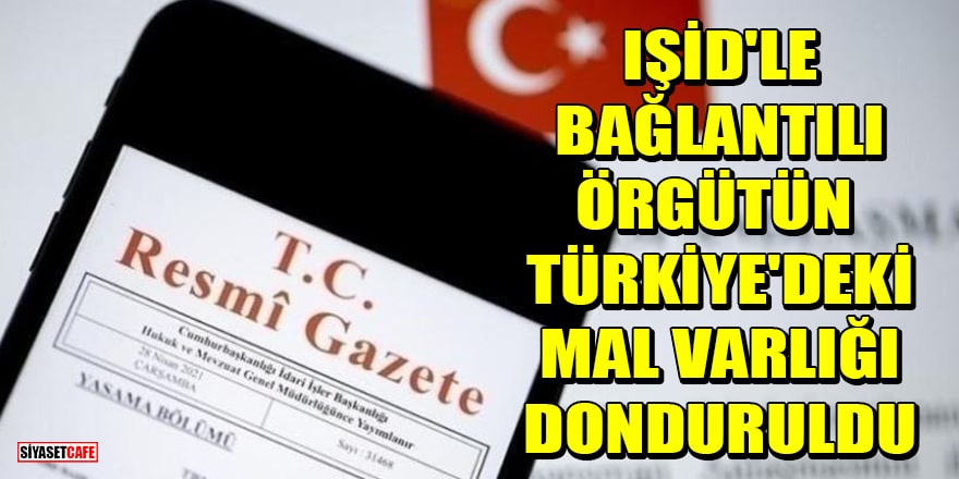 IŞİD'le bağlantılı örgütün Türkiye'deki mal varlığı donduruldu