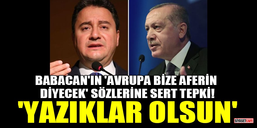 Erdoğan'dan Babacan'ın 'Avrupa bize aferin diyecek' sözlerine sert tepki! 'Yazıklar olsun'