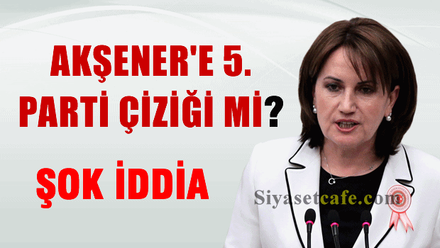 Akşener'e 5. parti çiziği mi?