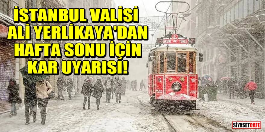 İstanbul Valisi Ali Yerlikaya'dan hafta sonu için kar uyarısı!