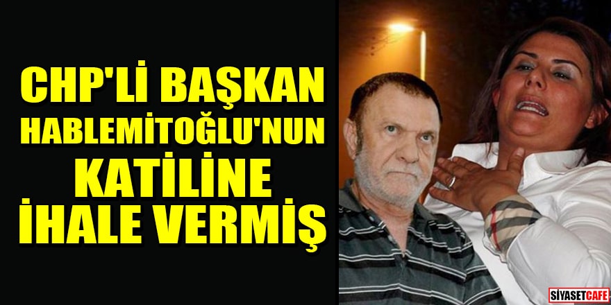 CHP'li Aydın Belediye Başkanı Özlem Çerçioğlu, Hablemitoğlu'nun katili Levent Göktaş'a ihale vermiş