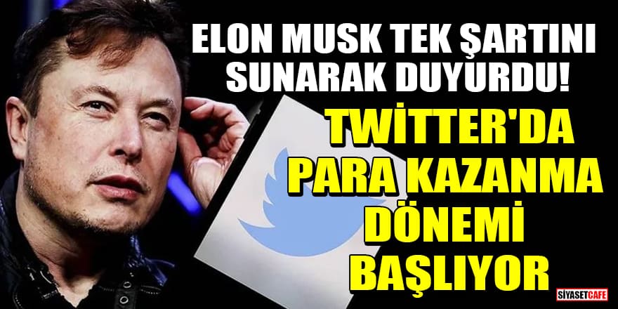 Elon Musk tek şartını sunarak duyurdu! Twitter'da para kazanma dönemi başlıyor