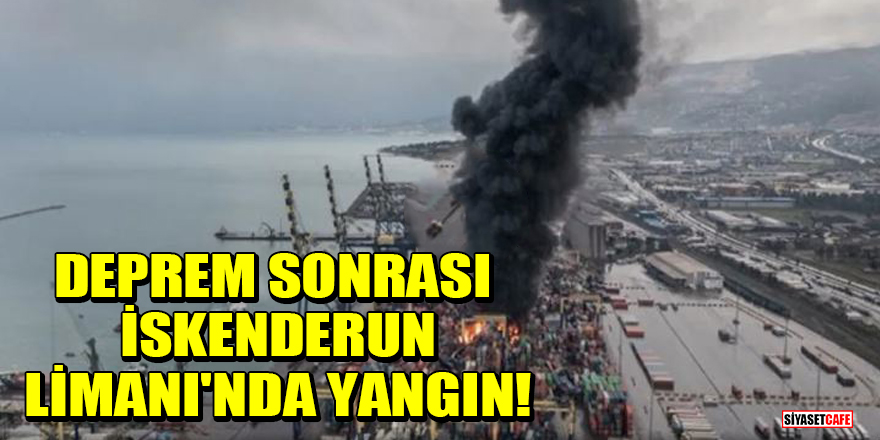 Deprem sonrası İskenderun Limanı'nda yangın çıktı