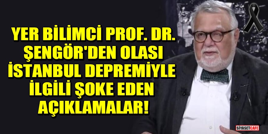 Yer bilimci Prof. Dr. Celal Şengör'den olası İstanbul depremiyle ilgili şoke eden açıklamalar!