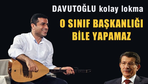 Demirtaş: Davutoğlu bizim için kolay lokma