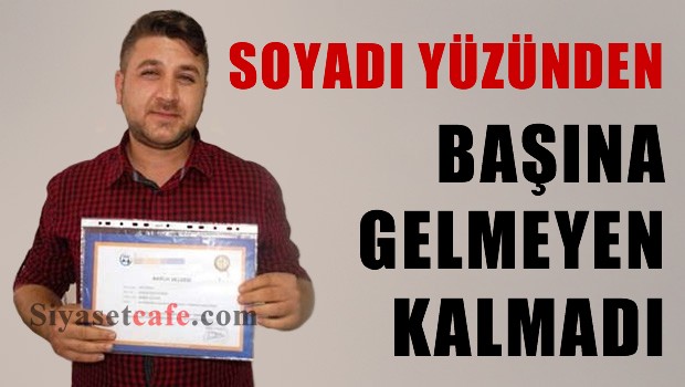 Soyadı yüzünden başına gelmeyen kalmadı