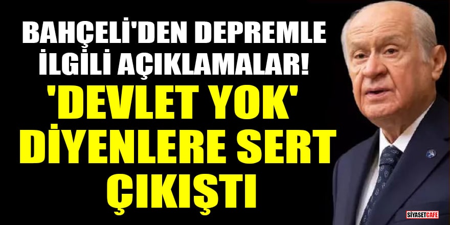 MHP lideri Bahçeli'den depremle ilgili açıklamalar! 'Devlet yok' diyenlere sert çıkıştı