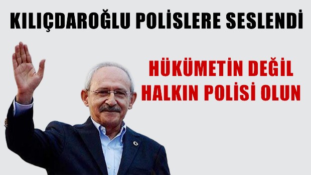 Kılıçdaroğlu polislere seslendi!