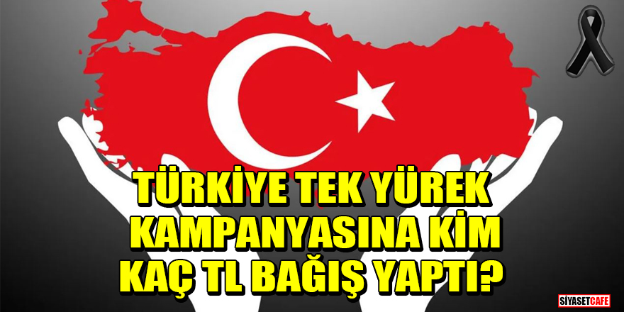 Türkiye Tek Yürek kampanyasına kim, kaç TL bağış yaptı?