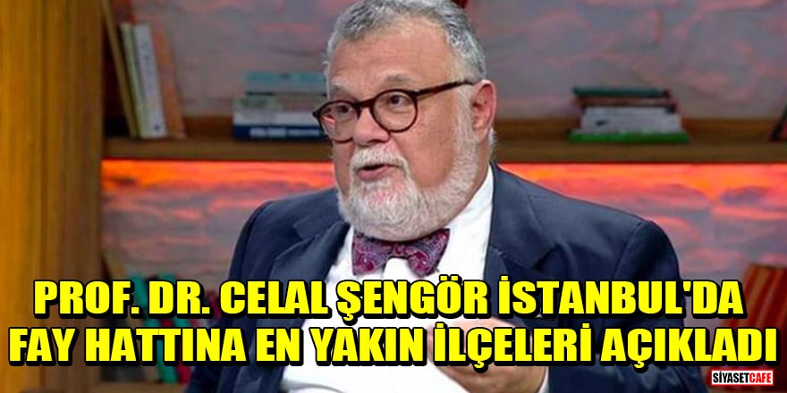 Prof. Dr. Celal Şengör, İstanbul'da fay hattına en yakın ilçeleri açıkladı