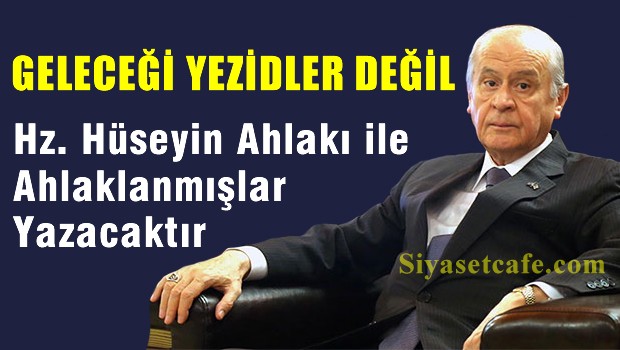 Bahçeli: Geleceği Yezidler Değil, Hüseyin Ahlakıyla Ahlaklanmışlar Yazacaktır