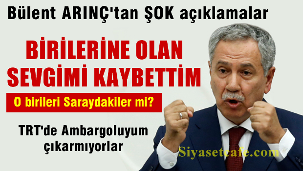Arınç: Birilerine olan sevgimi kaybettim