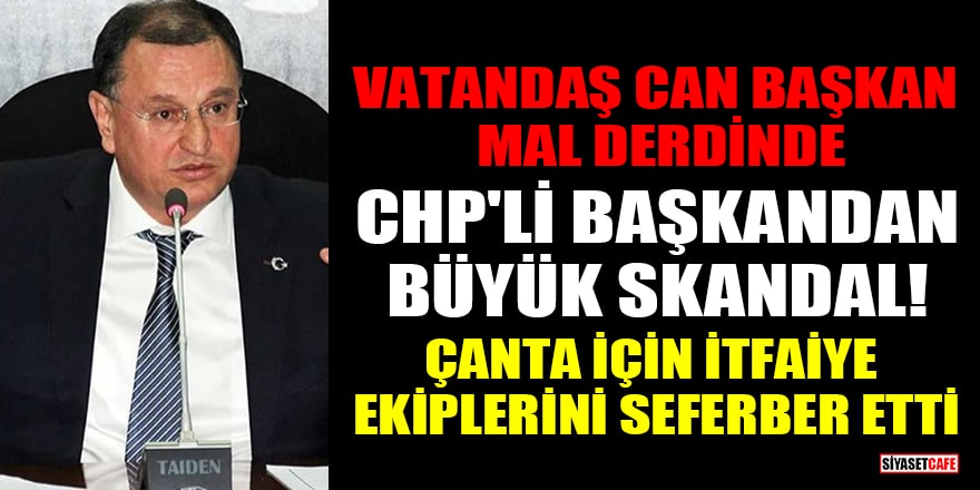 CHP'li Başkan Lütfü Savaş'tan büyük skandal! Çanta için itfaiye ekiplerini seferber etti
