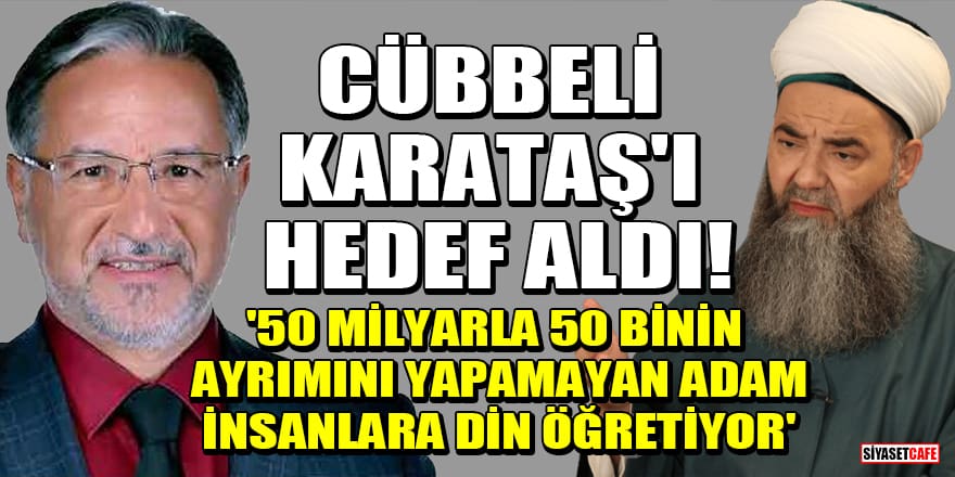 Cübbeli Ahmet, Mustafa Karataş'ı hedef aldı! '50 milyarla, 50 binin ayrımını yapamayan adam insanlara din öğretiyor'