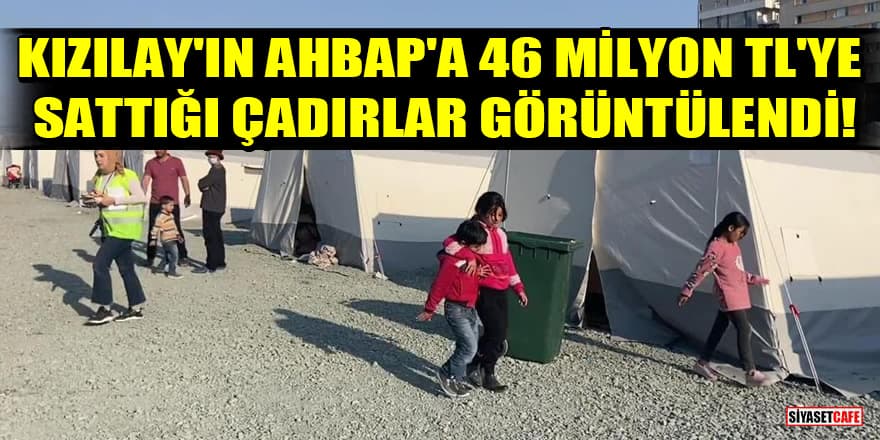 Kızılay'ın Ahbap Derneği'ne 46 milyon TL'ye sattığı çadırlar görüntülendi!