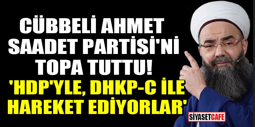 ​​​​​​​Cübbeli Ahmet, Saadet Partisi'ni topa tuttu! 'HDP'yle, DHKP-C ile hareket ediyorlar'