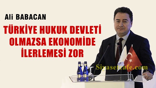 Babacan: Türkiye hukuk devleti olmazsa ekonominin ilerlemesi zorlaşacak