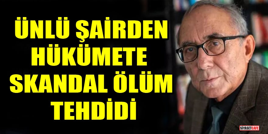 Ünlü şair Ataol Behramoğlu'ndan hükümete skandal ölüm tehdidi