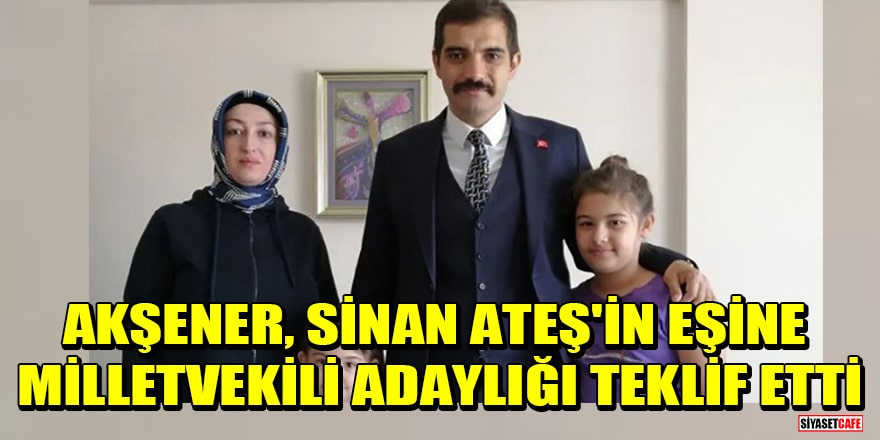 'Meral Akşener, Sinan Ateş'in eşi Ayşe Ateş'e milletvekili adaylığı teklif etti' iddiası