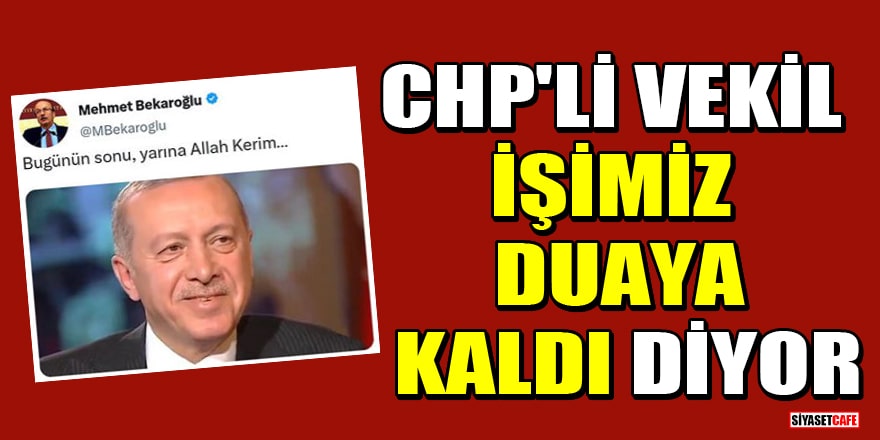 CHP'li Mehmet Bekaroğlu, seçimi kazanma ihtimallerinin dualara kaldığını söyledi