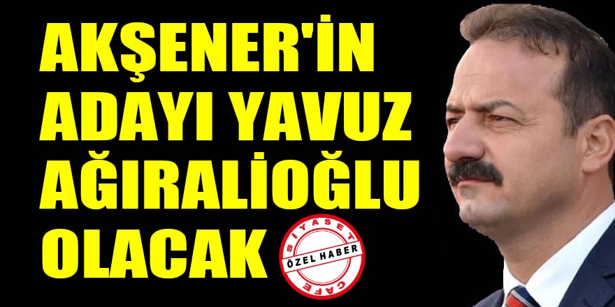 Bomba kulis! 'Akşener'in Cumhurbaşkanı adayı Yavuz Ağıralioğlu olacak' iddiası