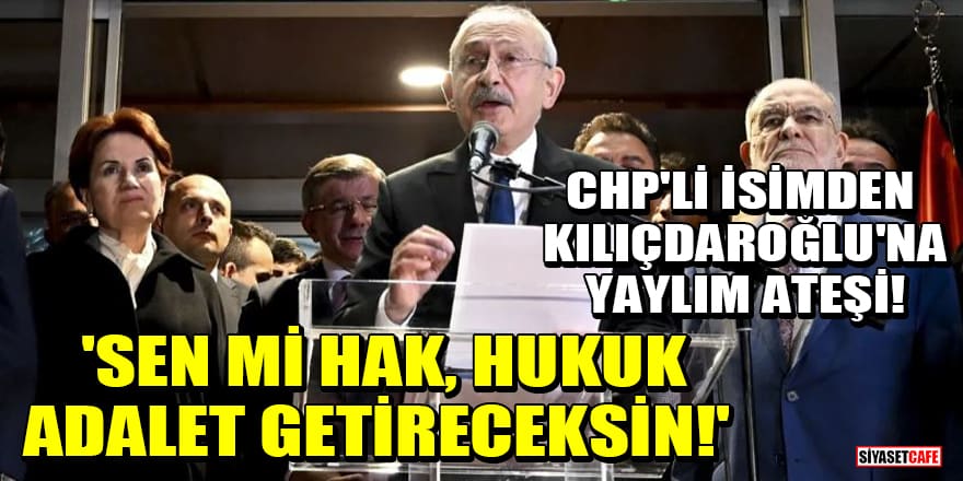 CHP'li Yıldıray Sapan'dan Kılıçdaroğlu'na yaylım ateşi! 'Sen mi hak, hukuk, adalet getireceksin!'