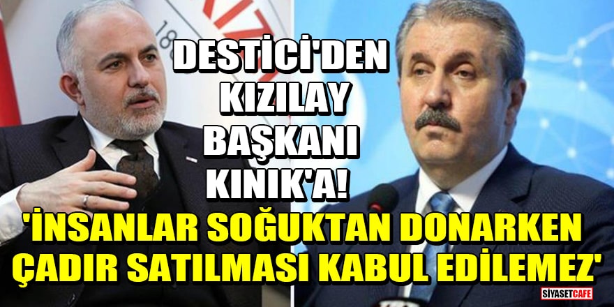 Mustafa Destici'den Kızılay Genel Başkanı Kınık'a! 'İnsanlar soğuktan donarken çadır satılması kabul edilemez'
