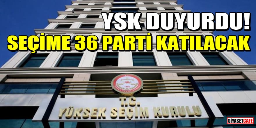 YSK'dan yeni açıklama! Seçime 36 siyasi parti katılacak