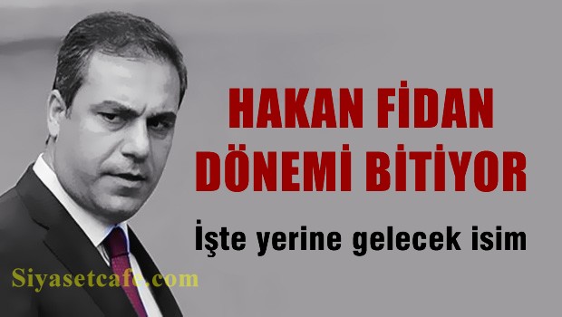 MİT'te Hakan Fidan dönemi bitiyor