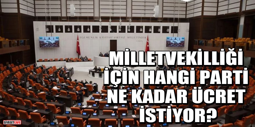 Milletvekilliği için hangi parti ne kadar ücret istiyor?