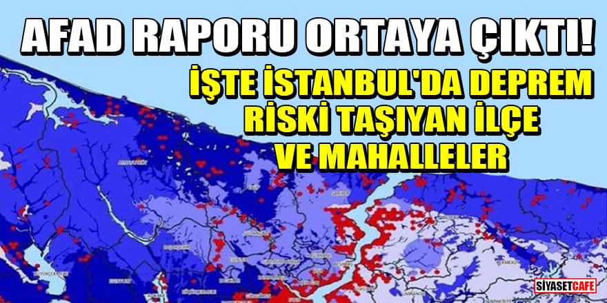AFAD raporu ortaya çıktı! İşte İstanbul'da deprem riski taşıyan ilçe ve mahalleler