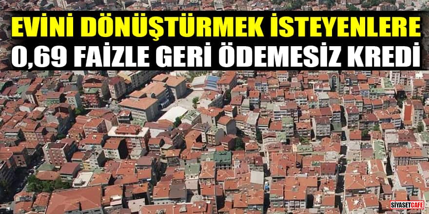 İstanbul'da evini dönüştürmek isteyenlere 0,69 faizle 2 yıl geri ödemesiz kredi