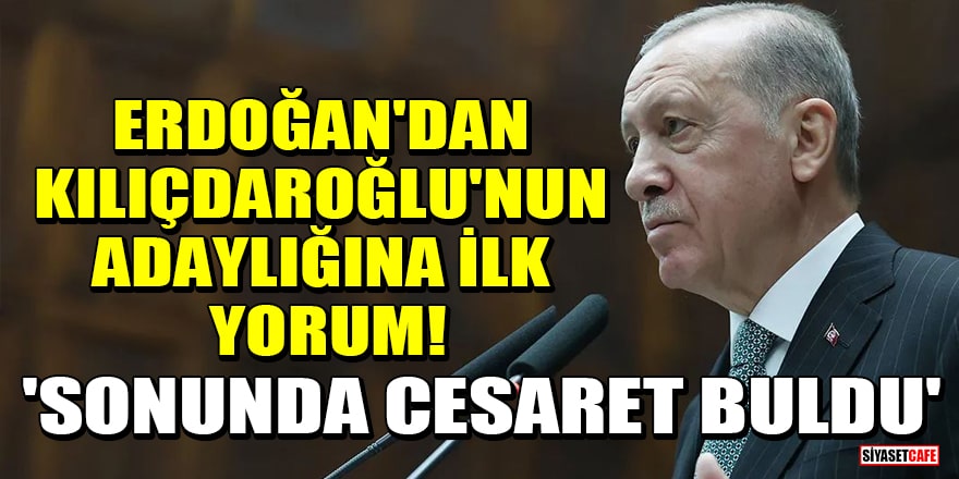 Cumhurbaşkanı Erdoğan'dan Kılıçdaroğlu'nun adaylığına ilk yorum! 'Sonunda cesaret buldu'