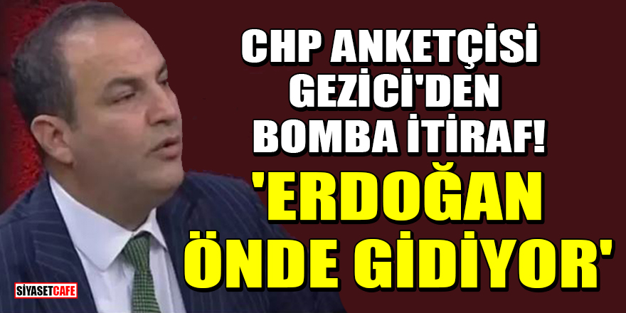 CHP anketçisi Murat Gezici'den bomba itiraf! 'Erdoğan rakiplerine kıyasla önde gidiyor'
