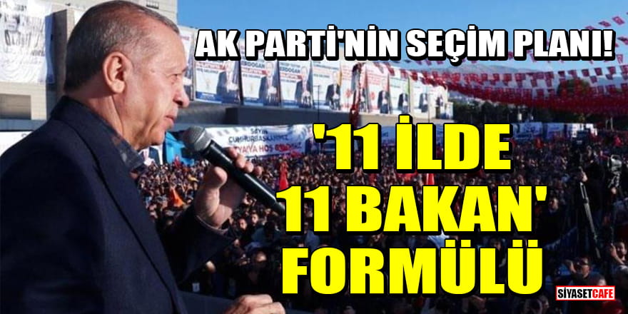 AK Parti'nin seçim planı! '11 ilde 11 bakan' formülü