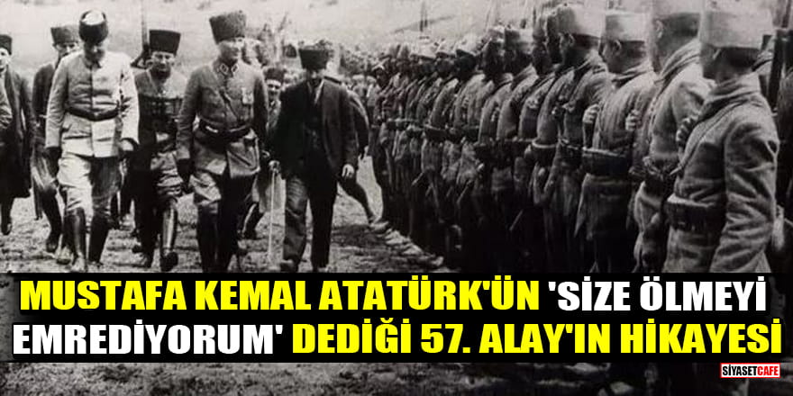 Mustafa Kemal Atatürk'ün 'Size ölmeyi emrediyorum' dediği 57. Alay'ın hikayesi