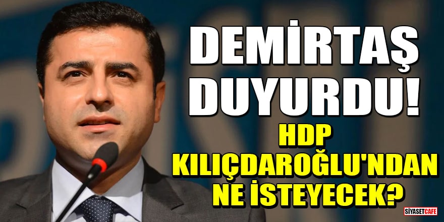 Selahattin Demirtaş duyurdu! HDP Kılıçdaroğlu'ndan ne isteyecek?