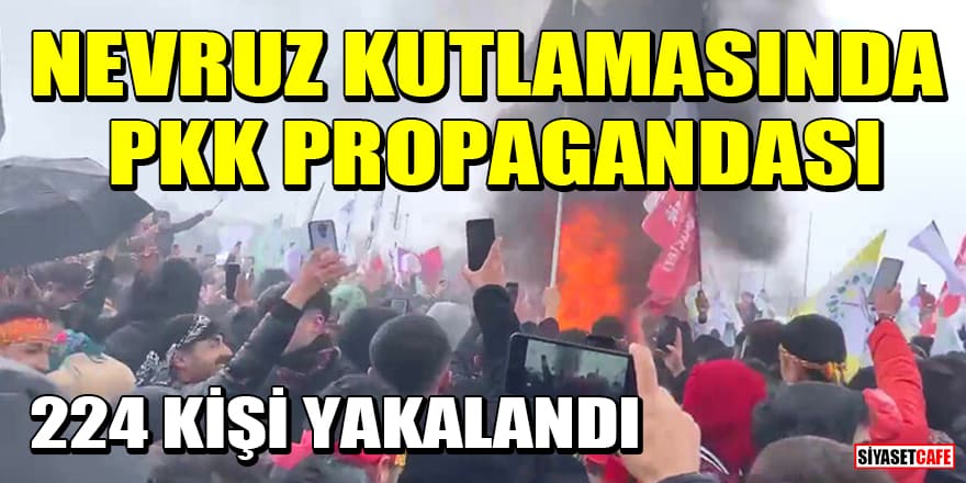 Nevruz kutlamasında PKK propagandası! 224 kişi yakalandı