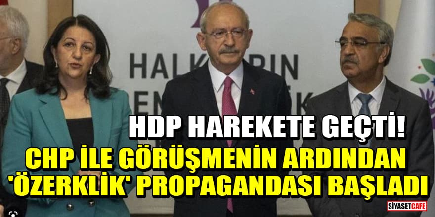 HDP harekete geçti! CHP ile görüşmenin ardından 'özerklik' propagandası başladı