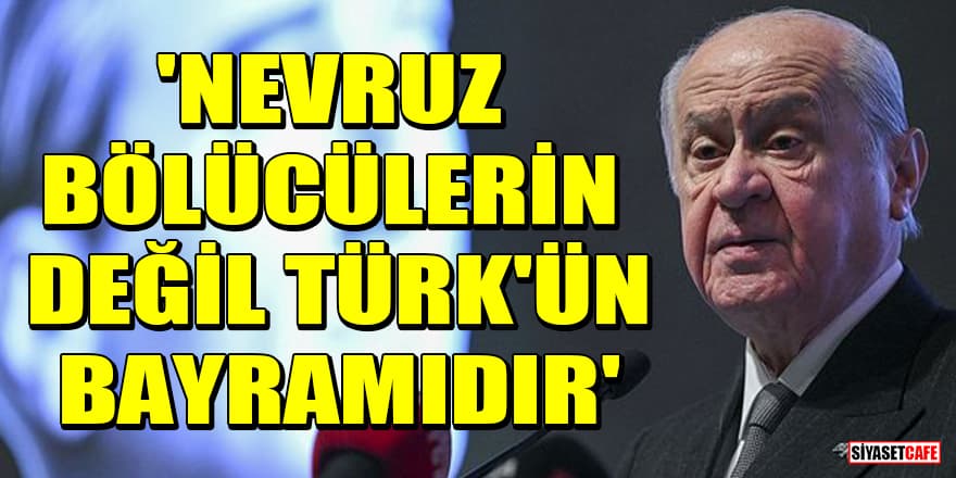 MHP lideri Bahçeli'den Nevruz mesajı! 'Nevruz, bölücülerin değil Türk'ün bayramıdır'