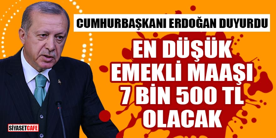 Cumhurbaşkanı Erdoğan duyurdu! En düşük emekli maaşı 7 bin 500 TL olacak