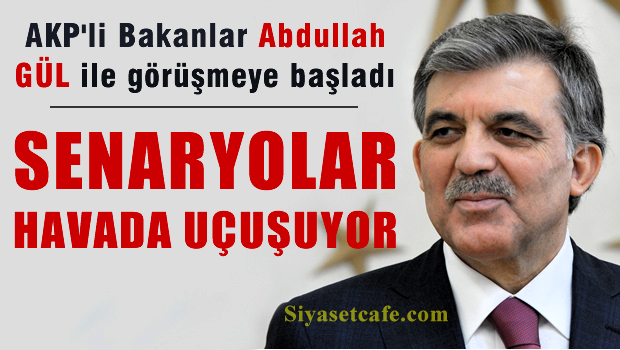 Abdullah Gül'ün AKP^li Bakanlarla sır görüşmeleri