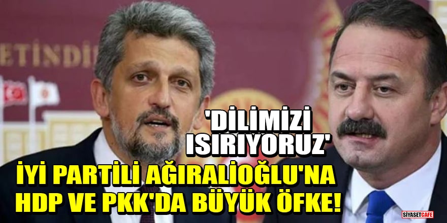 İYİ Partili Ağıralioğlu'na HDP ve PKK'da büyük öfke! 'Dilimizi ısırıyoruz'