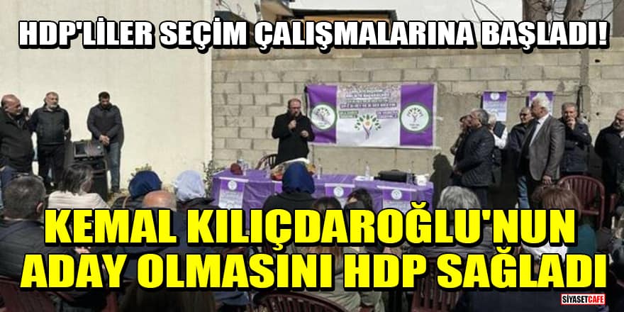HDP'liler seçim çalışmalarına başladı! Kemal Kılıçdaroğlu'nun aday olmasını HDP sağladı
